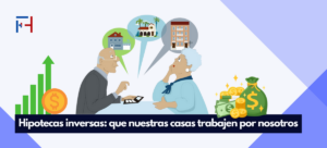 Lee más sobre el artículo Hipotecas inversas: que nuestras casas trabajen por nosotros