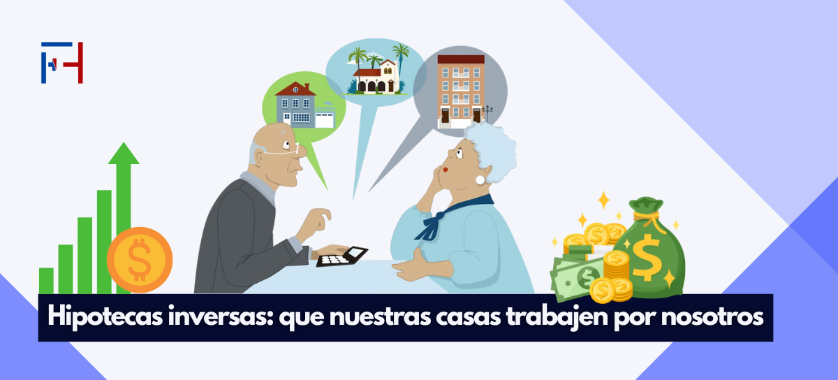 En este momento estás viendo Hipotecas inversas: que nuestras casas trabajen por nosotros