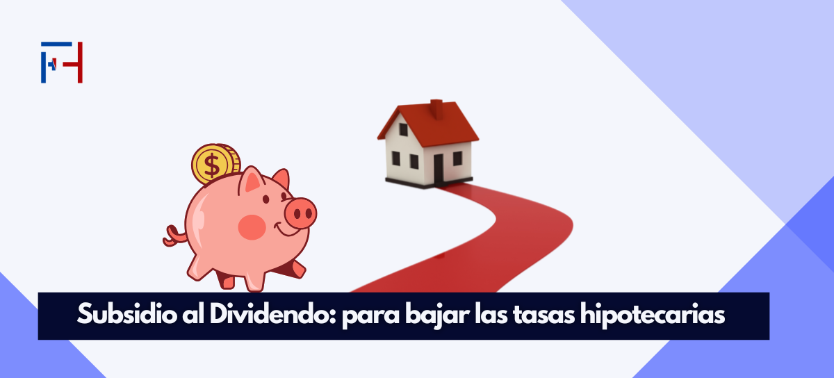 En este momento estás viendo Innovador Subsidio al Dividendo: el proyecto que baja las tasas hipotecarias